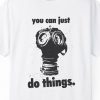 You Can Just Do Things, Motivational Gas Mask Shirt