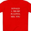 "Donald J. Trump Is Gonna Kill You" Jimmy Kimmel Shirt