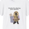 "Thanks For Sharing Your Opinion," Opinion Discarded Meme Shirt