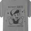 "You Don't Hate Journalists Enough" Shirt