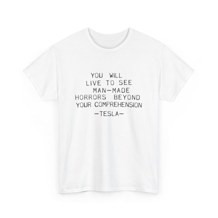 You Will Live To See Man-Made Horrors Beyond Your Comprehension, Tesla Quote Shirt
