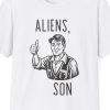 "Aliens, Son," Nonsense Non-sequitor UFO Shirt