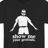 Show Me Your Genitals Humor Shirt