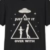 "Just Get It Over With," UFO Abduction Shirt