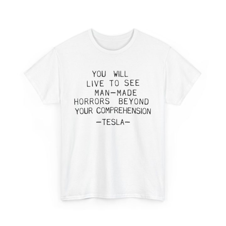 You Will Live To See Man-Made Horrors Beyond Your Comprehension, Tesla Quote Shirt