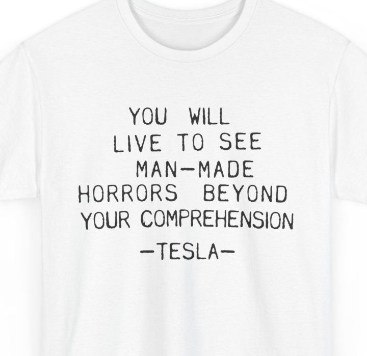 You Will Live To See Man-Made Horrors Beyond Your Comprehension, Tesla Quote Shirt