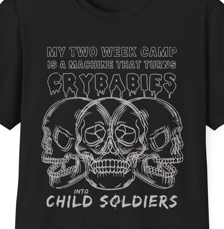 My 2 Week Camp Is A Machine That Turns Crybabies Into Child Soldiers Shirt
