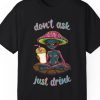 "Don't Ask, Just Drink," Mushroom Alien Milkshake Shirt