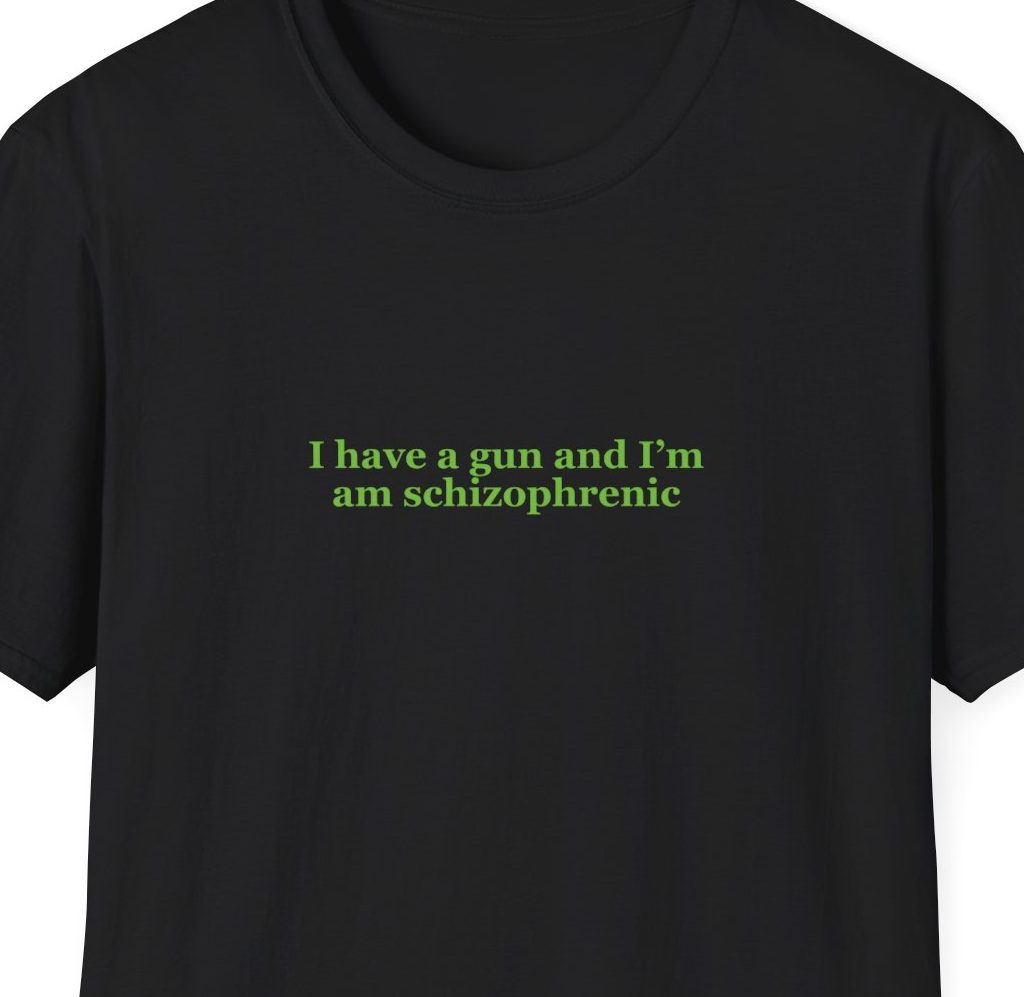 I Have A Gun And I'm Am Schizophrenic Shirt