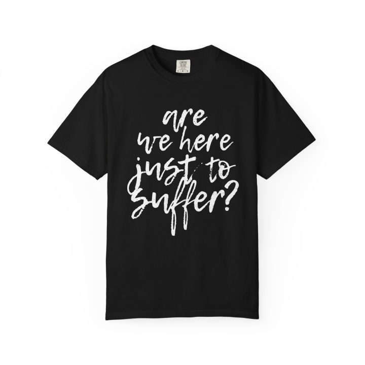 "Are We Here Just to Suffer?" Shirt - Image 3