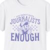 "You Don't Hate Journalists Enough" Shirt