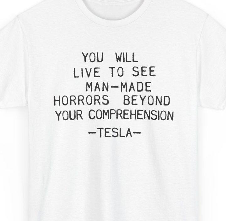 You Will Live To See Man-Made Horrors Beyond Your Comprehension, Tesla Quote Shirt