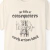 The Dildo Of Consequences Rarely Arrives Lubed Shirt