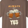 Always Say Yes To Beer Shirt